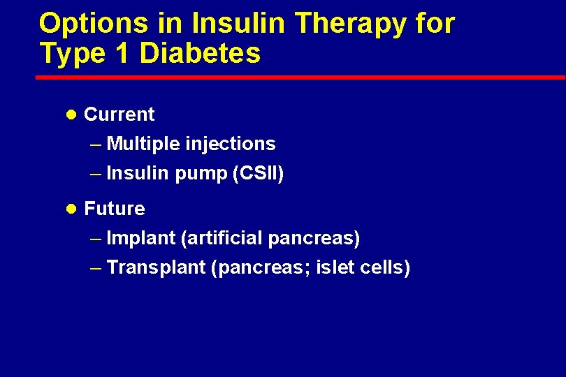 Options in Insulin Therapy for Type 1 Diabetes l Current – Multiple injections –