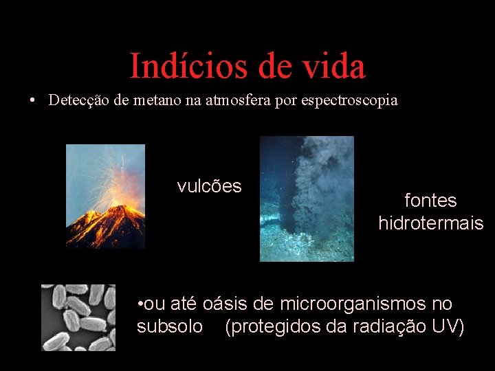 Indícios de vida • Detecção de metano na atmosfera por espectroscopia vulcões fontes hidrotermais
