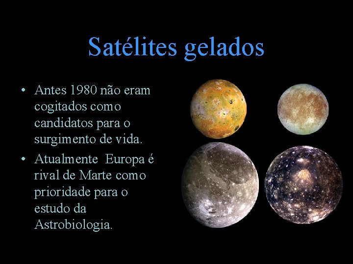 Satélites gelados • Antes 1980 não eram cogitados como candidatos para o surgimento de