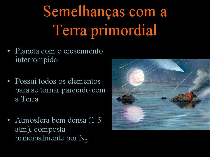 Semelhanças com a Terra primordial • Planeta com o crescimento interrompido • Possui todos