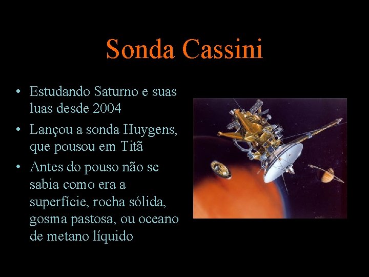 Sonda Cassini • Estudando Saturno e suas luas desde 2004 • Lançou a sonda