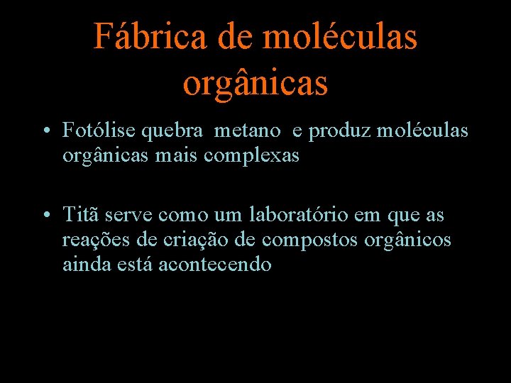 Fábrica de moléculas orgânicas • Fotólise quebra metano e produz moléculas orgânicas mais complexas