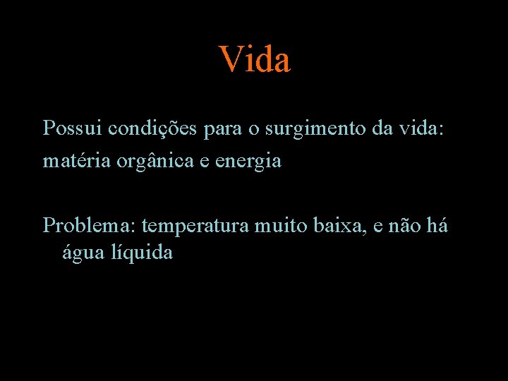 Vida Possui condições para o surgimento da vida: matéria orgânica e energia Problema: temperatura