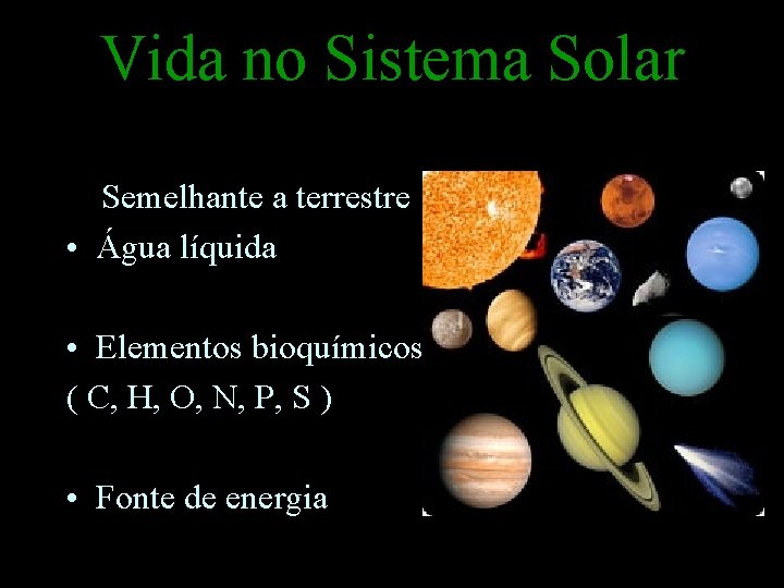 Vida no Sistema Solar Semelhante a terrestre • Água líquida • Elementos bioquímicos (