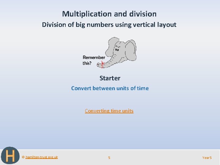 Multiplication and division Division of big numbers using vertical layout Starter Convert between units