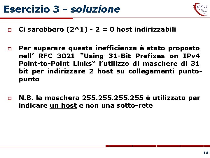 Esercizio 3 - soluzione Ci sarebbero (2^1) - 2 = 0 host indirizzabili Per