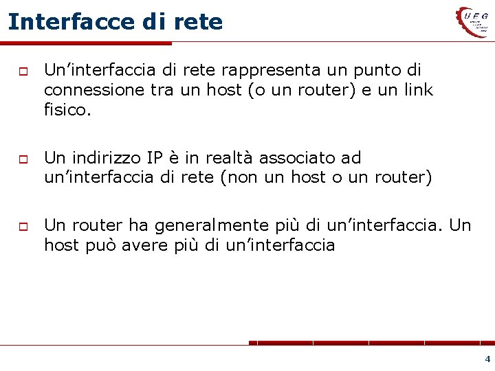 Interfacce di rete Un’interfaccia di rete rappresenta un punto di connessione tra un host
