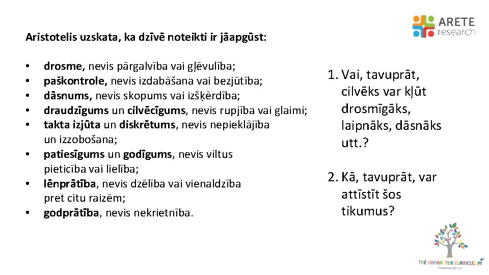 Aristotelis uzskata, ka dzīvē noteikti ir jāapgūst: • • drosme, nevis pārgalvība vai gļēvulība;