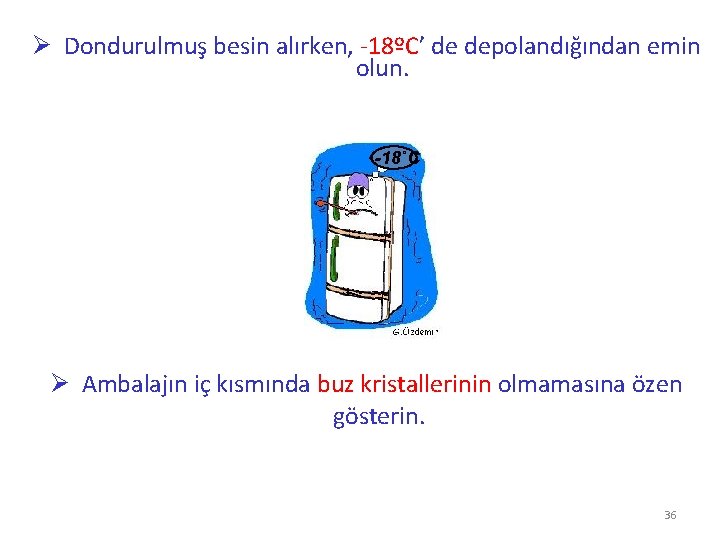 Ø Dondurulmuş besin alırken, -18ºC’ de depolandığından emin olun. • -18˚C Ø Ambalajın iç