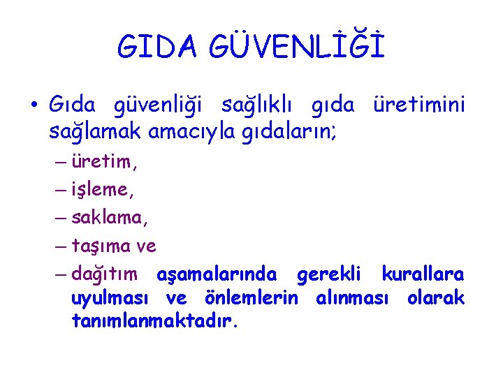 GIDA GÜVENLİĞİ • Gıda güvenliği sağlıklı gıda üretimini sağlamak amacıyla gıdaların; – üretim, –