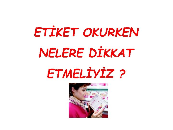 ETİKET OKURKEN NELERE DİKKAT ETMELİYİZ ? 