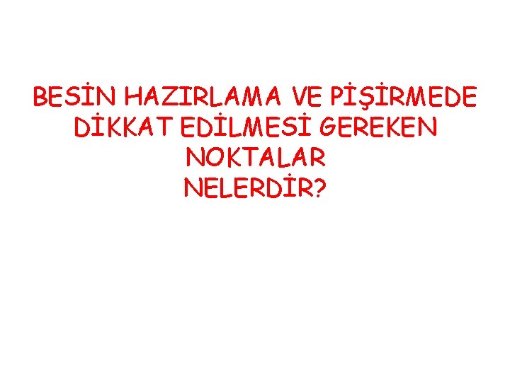 BESİN HAZIRLAMA VE PİŞİRMEDE DİKKAT EDİLMESİ GEREKEN NOKTALAR NELERDİR? 