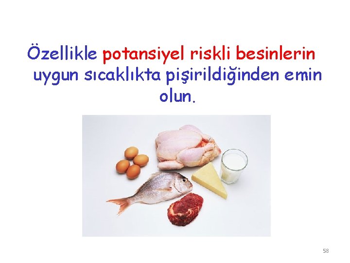 Özellikle potansiyel riskli besinlerin uygun sıcaklıkta pişirildiğinden emin olun. 58 