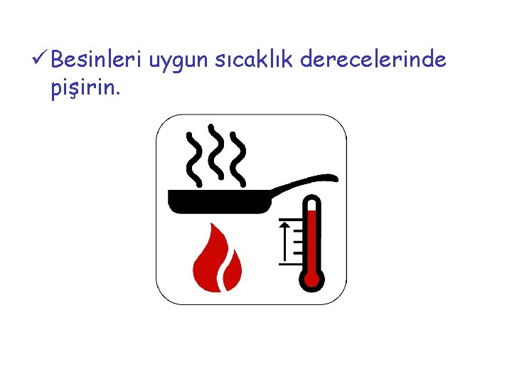 ü Besinleri uygun sıcaklık derecelerinde pişirin. 