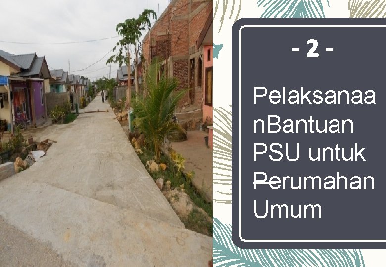 -2 Pelaksanaa n. Bantuan PSU untuk Perumahan Umum 