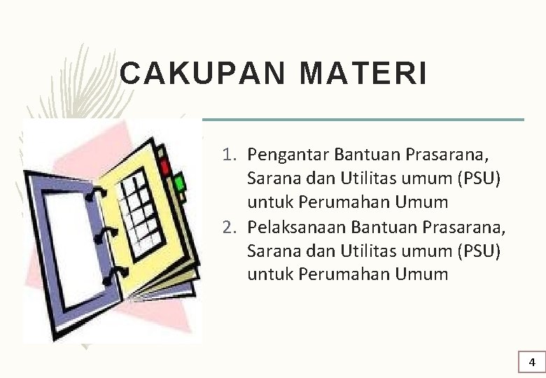 CAKUPAN MATERI 1. Pengantar Bantuan Prasarana, Sarana dan Utilitas umum (PSU) untuk Perumahan Umum