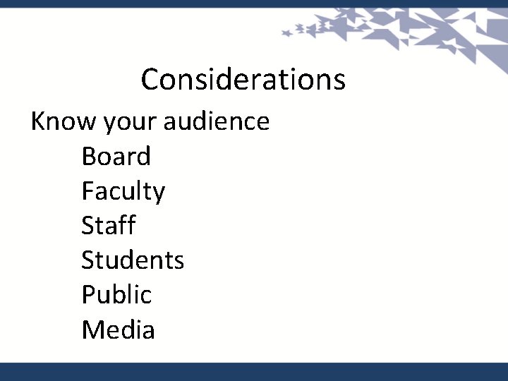 Considerations Know your audience Board Faculty Staff Students Public Media 