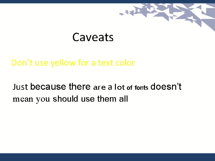 Caveats Don’t use yellow for a text color Just because there a lot of