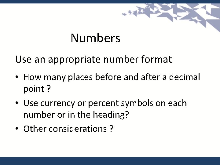 Numbers Use an appropriate number format • How many places before and after a