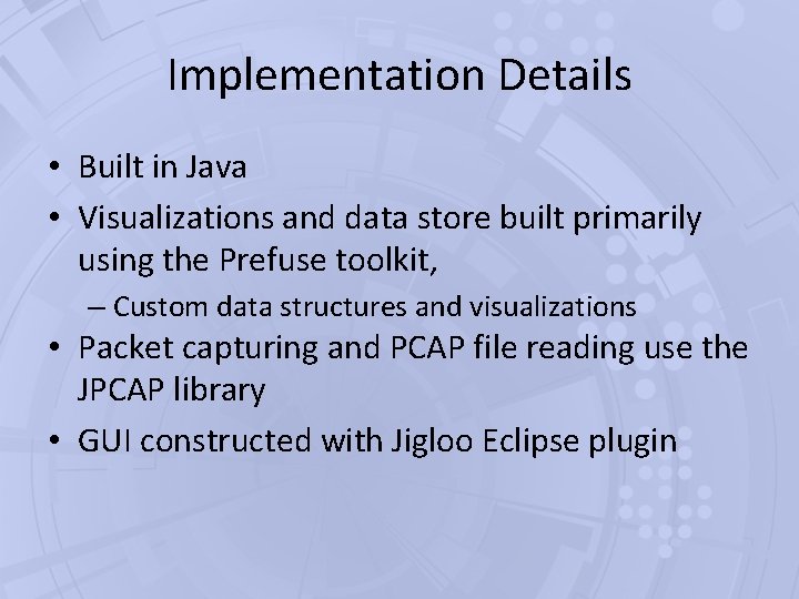 Implementation Details • Built in Java • Visualizations and data store built primarily using Implementation Details • Built in Java • Visualizations and data store built primarily using