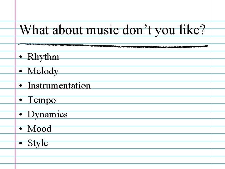 What about music don’t you like? • • Rhythm Melody Instrumentation Tempo Dynamics Mood