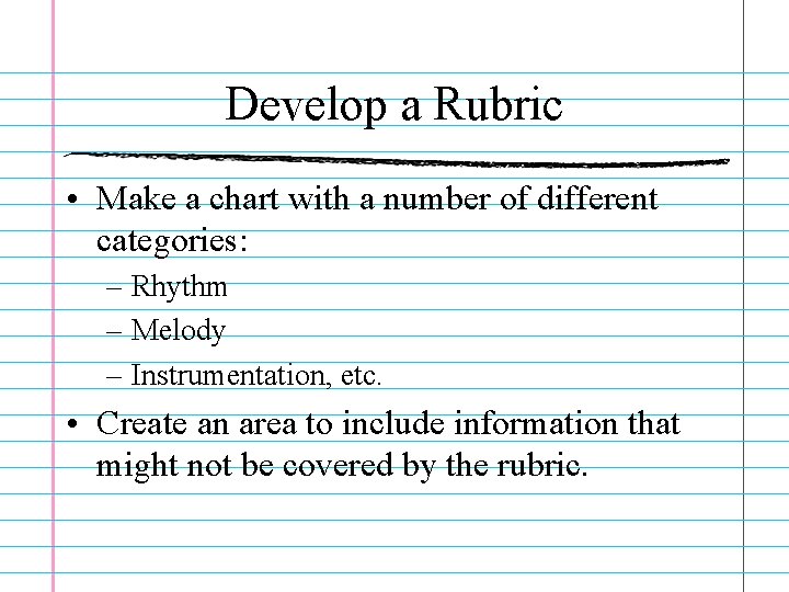 Develop a Rubric • Make a chart with a number of different categories: –