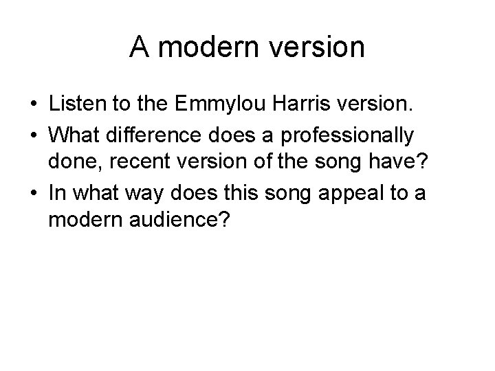 A modern version • Listen to the Emmylou Harris version. • What difference does