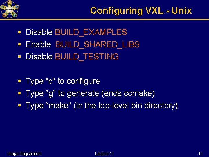 Configuring VXL - Unix § Disable BUILD_EXAMPLES § Enable BUILD_SHARED_LIBS § Disable BUILD_TESTING §