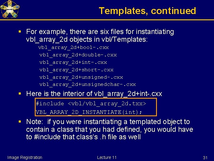 Templates, continued § For example, there are six files for instantiating vbl_array_2 d objects