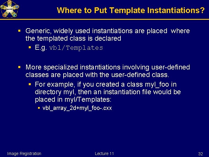 Where to Put Template Instantiations? § Generic, widely used instantiations are placed where the