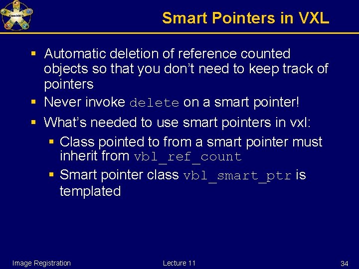 Smart Pointers in VXL § Automatic deletion of reference counted objects so that you