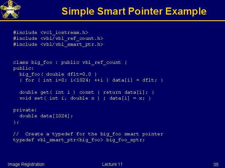 Simple Smart Pointer Example #include <vcl_iostream. h> #include <vbl/vbl_ref_count. h> #include <vbl/vbl_smart_ptr. h> class