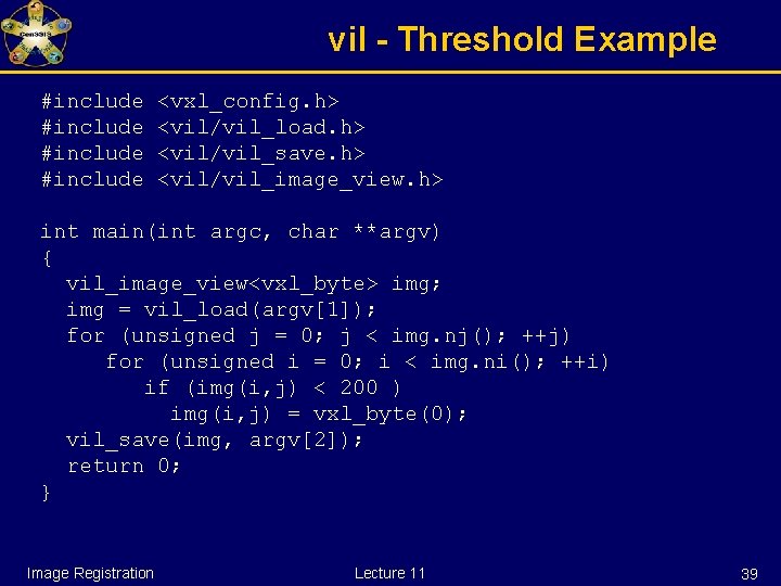 vil - Threshold Example #include <vxl_config. h> <vil/vil_load. h> <vil/vil_save. h> <vil/vil_image_view. h> int