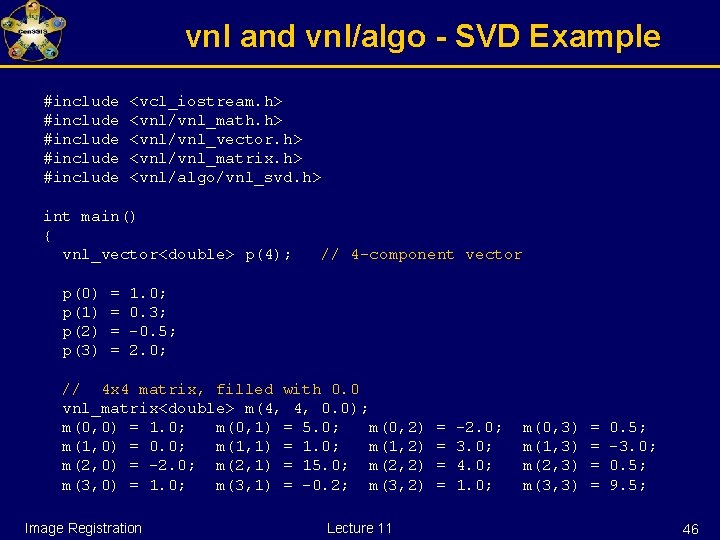 vnl and vnl/algo - SVD Example #include #include <vcl_iostream. h> <vnl/vnl_math. h> <vnl/vnl_vector. h>