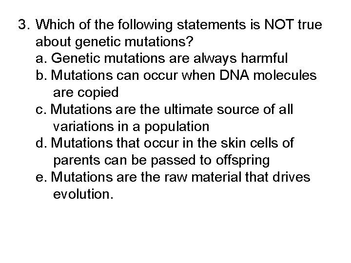 3. Which of the following statements is NOT true about genetic mutations? a. Genetic