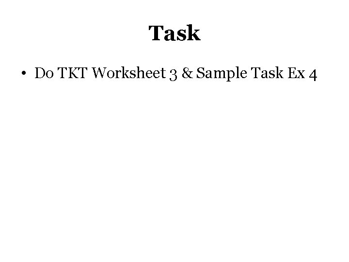 Task • Do TKT Worksheet 3 & Sample Task Ex 4 