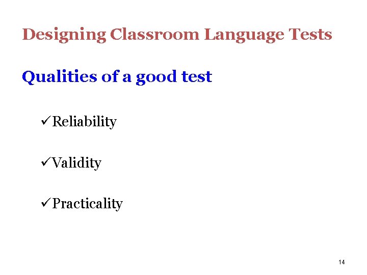 Designing Classroom Language Tests Qualities of a good test üReliability üValidity üPracticality 14 