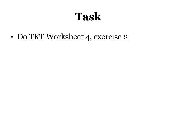Task • Do TKT Worksheet 4, exercise 2 