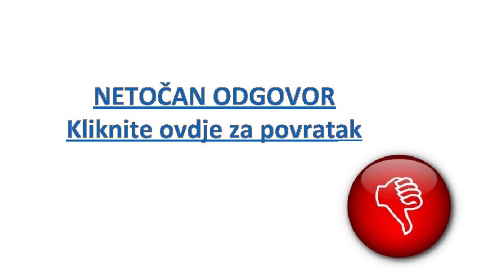 NETOČAN ODGOVOR Kliknite ovdje za povratak 