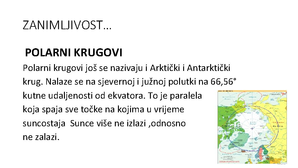 ZANIMLJIVOST… POLARNI KRUGOVI Polarni krugovi još se nazivaju i Arktički i Antarktički krug. Nalaze