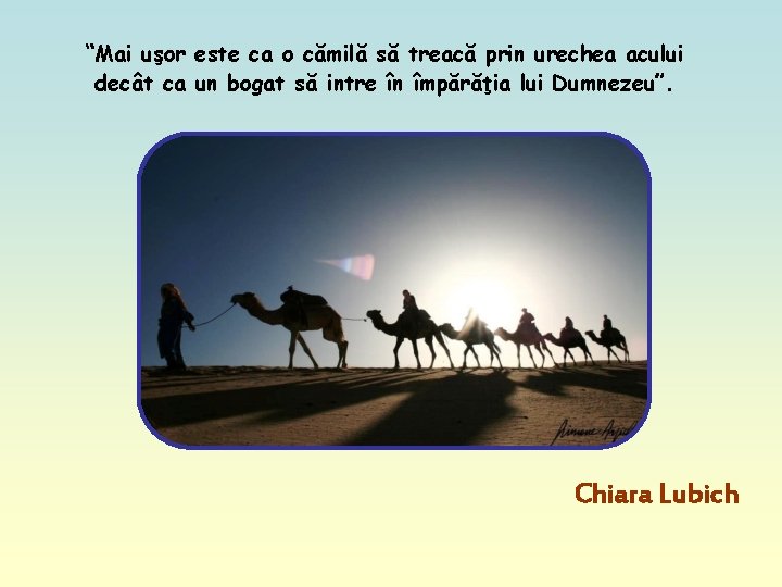 “Mai uşor este ca o cămilă să treacă prin urechea acului decât ca un