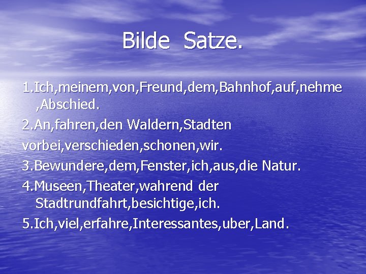 Bilde Satze. 1. Ich, meinem, von, Freund, dem, Bahnhof, auf, nehme , Abschied. 2.