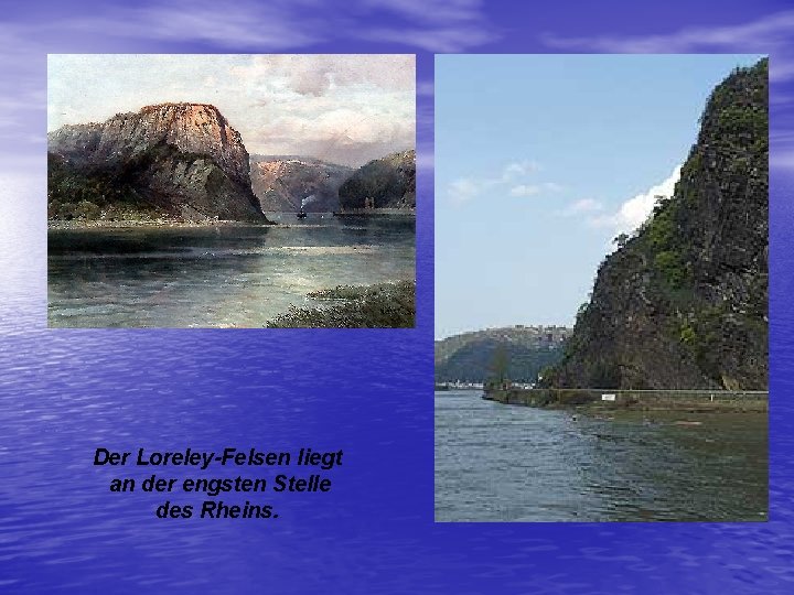 Der Loreley-Felsen liegt an der engsten Stelle des Rheins. 