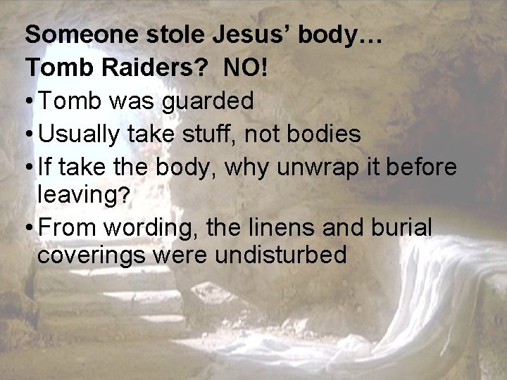 Someone stole Jesus’ body… Tomb Raiders? NO! • Tomb was guarded • Usually take