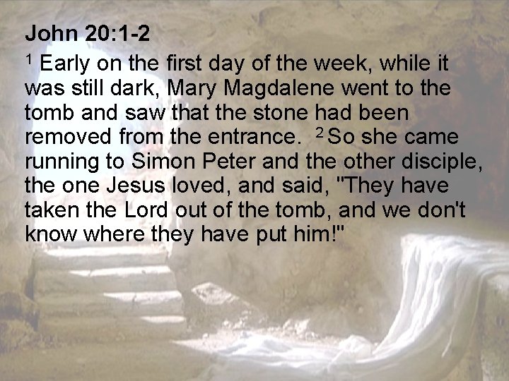 John 20: 1 -2 1 Early on the first day of the week, while