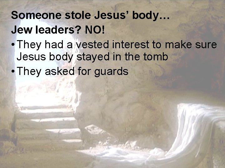 Someone stole Jesus’ body… Jew leaders? NO! • They had a vested interest to