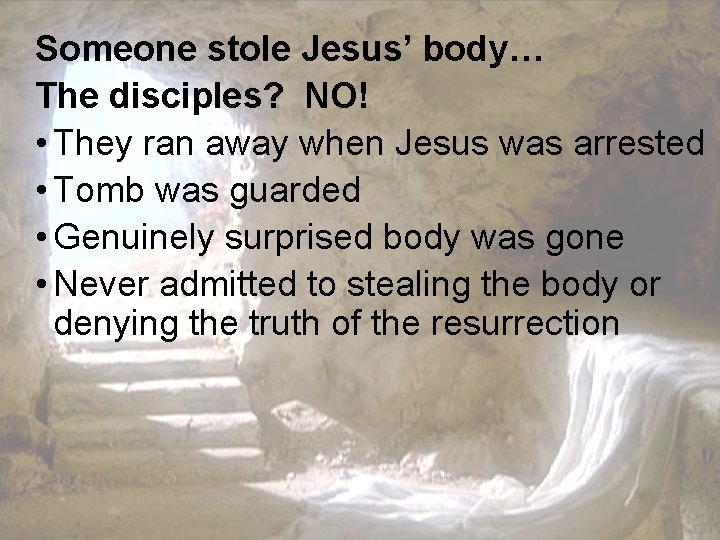 Someone stole Jesus’ body… The disciples? NO! • They ran away when Jesus was