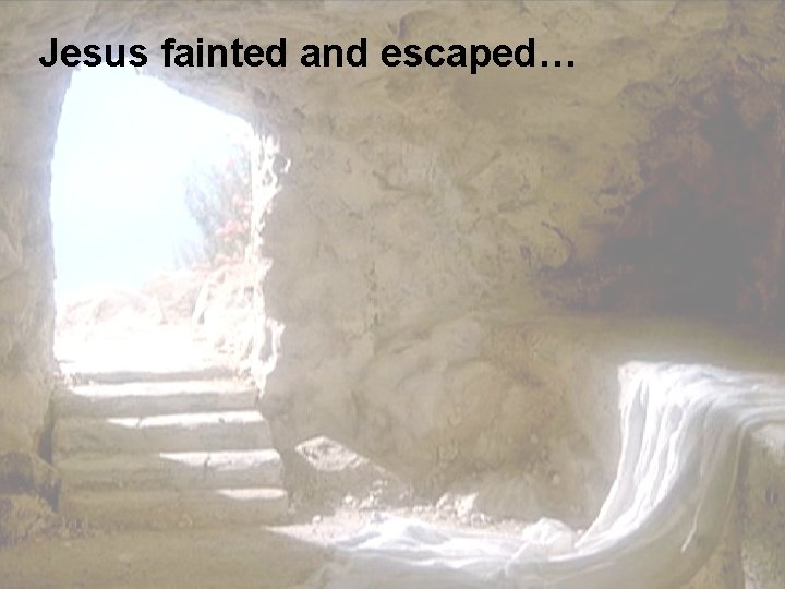 Jesus fainted and escaped… 