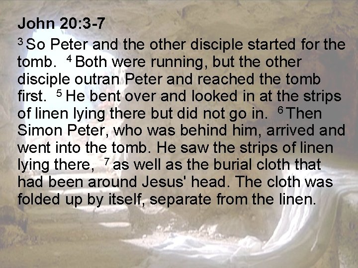 John 20: 3 -7 3 So Peter and the other disciple started for the