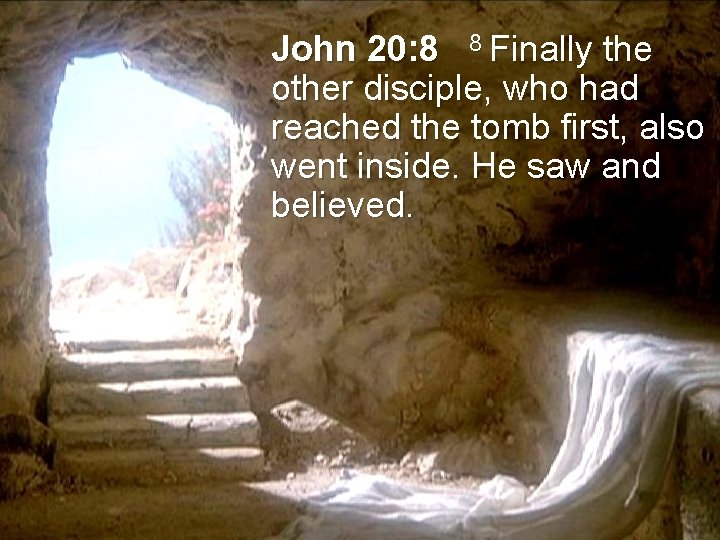 John 20: 8 8 Finally the other disciple, who had reached the tomb first,